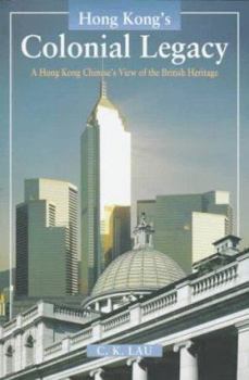 Paperback Hong Kong's Colonial Legacy: A Hong Kong Chinese's View of the British Heritage Book