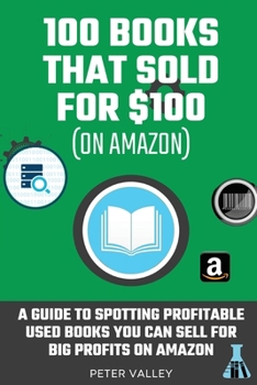 Paperback 100 Books That Sold For $100: A Guide For Amazon Sellers On How To Spot Used Books You Can Sell For Big Profits Book