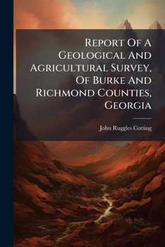 Report of a Geological and Agricultural Survey, of Burke and Richmond Counties, Georgia: Performed Under the Patronage of Citizens of the Two Counties