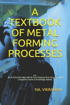 A TEXTBOOK OF METAL FORMING PROCESSES: For BE/B.TECH/BCA/MCA/ME/M.TECH/Diploma/B.Sc/M.Sc/BBA/MBA/Competitive Exams & Knowledge Seekers (2020)