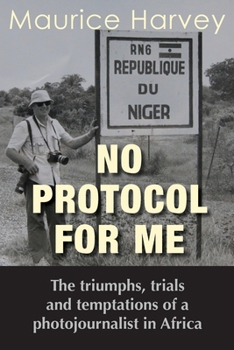 Paperback No Protocol For Me: The triumphs, trials and temptations of a photojournalist in Africa Book