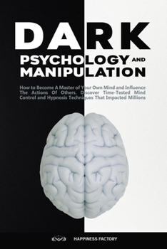 Paperback Dark Psychology and Manipulation: How to Become A Master of Your Own Mind and Influence The Actions Of Others. Discover Time-Tested Mind Control and H Book