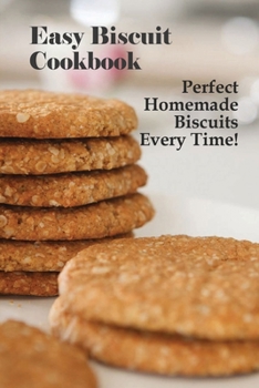 Paperback Easy Biscuit Cookbook: Perfect Homemade Biscuits Every Time!: Bakery Biscuit Recipe Book