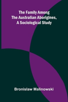 The Family among the Australian Aborigines, a Sociological Study