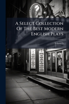 A Select Collection of the Best Modern English Plays: Selected from the Best Authors, Volume 5