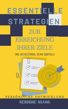 Die Schlüssel zum Erfolg: Essentielle Strategien zur Erreichung Ihrer Ziele (German Edition)