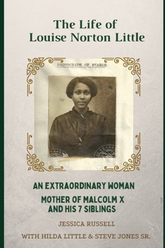 The Life of Louise Norton Little: An extraordinary woman: mother of Malcolm X and his 7 siblings