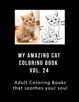 My Amazing Cat Coloring Book Vol 24: Adult Coloring Book that Will soothe Your Soul