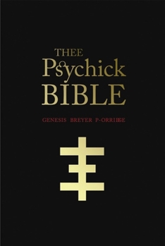 Thee Psychick Bible: Thee Apocryphal Scriptures ov Genesis Breyer P-Orridge and Thee Third Mind ov Thee Temple ov Psychick Youth