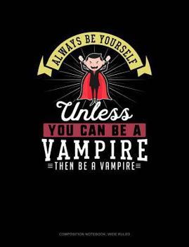 Paperback Always Be Yourself Unless You Can Be a Vampire Then Be a Vampire: Composition Notebook: Wide Ruled Book