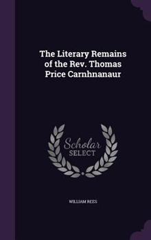 Hardcover The Literary Remains of the Rev. Thomas Price Carnhnanaur Book
