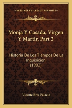 Paperback Monja Y Casada, Virgen Y Martir, Part 2: Historia De Los Tiempos De La Inquisicion (1903) [Spanish] Book
