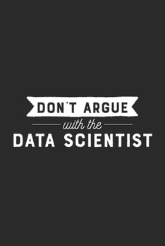 Paperback Don't Argue With The Data Scientist: Data Science Notebook for Data Scientists Book