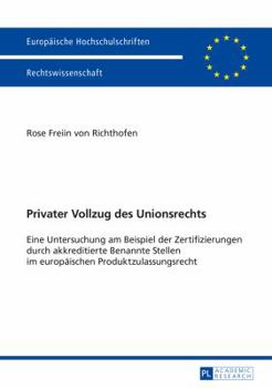 Privater Vollzug Des Unionsrechts: Eine Untersuchung Am Beispiel Der Zertifizierungen Durch Akkreditierte Benannte Stellen Im Europaeischen Produktzulassungsrecht