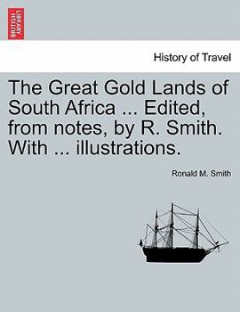 Paperback The Great Gold Lands of South Africa ... Edited, from Notes, by R. Smith. with ... Illustrations. Book