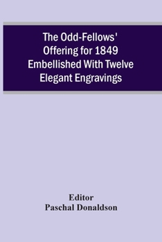 Paperback The Odd-Fellows' Offering For 1849 Embellished With Twelve Elegant Engravings Book