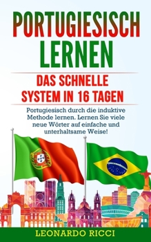 Paperback Portugiesisch Lernen: Das schnelle System in 16 Tagen - Portugiesisch durch die induktive Methode lernen. Lernen Sie viele neue Wörter auf e [German] Book