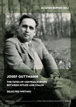 The Fates of Central Europe Between Hitler and Stalin: Selected Writings of Josef Guttmann