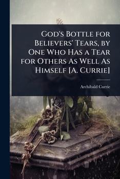 Paperback God's Bottle for Believers' Tears, by One Who Has a Tear for Others As Well As Himself [A. Currie] Book