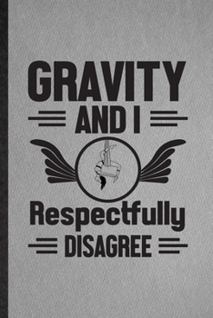 Gravity and I Respectfully Disagree: Funny Blank Lined Yogic Workout Namaste Notebook/ Journal, Graduation Appreciation Gratitude Thank You Souvenir Gag Gift, Stylish Graphic 110 Pages