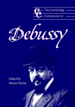 The Cambridge Companion to Debussy (Cambridge Companions to Music) - Book  of the Cambridge Companions to Music