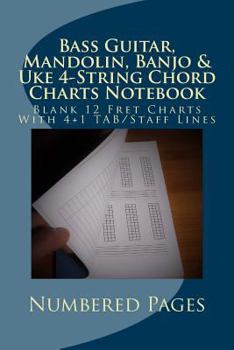 Paperback Bass Guitar, Mandolin, Banjo & Uke 4-String Chord Charts Notebook: Blank 12 Fret Charts With 4+1 TAB/Staff Lines Book