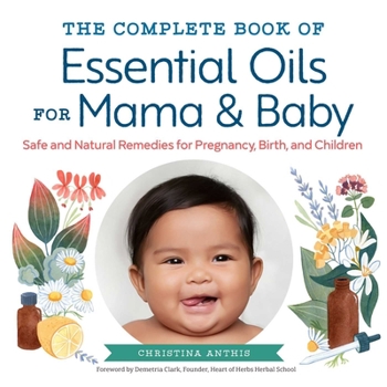 Paperback The Complete Book of Essential Oils for Mama and Baby: Safe and Natural Remedies for Pregnancy, Birth, and Children Book