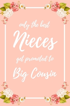 Only the Best Nieces Get Promoted To Big Cousin: 6x9" Lined Notebook/Journal Funny Family Baby Announcement, Baby Reveal Gift Idea