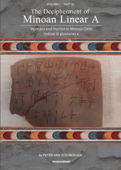 Paperback The Decipherment of Minoan Linear A, Volume I, Part VI: Hurrians and Hurrian in Minoan Crete: Indices and glossaries 4 Book