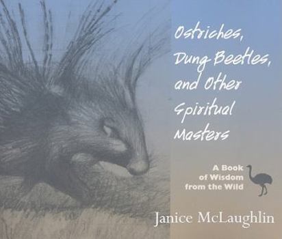 Paperback Ostriches, Dung Beetles and Other Spiritual Masters: A Book of Wisdom from the Wild Book