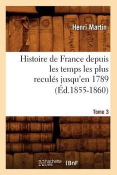 Paperback Histoire de France Depuis Les Temps Les Plus Reculés Jusqu'en 1789. Tome 3 (Éd.1855-1860) [French] Book