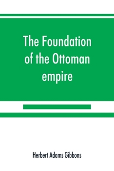 Paperback The foundation of the Ottoman empire; a history of the Osmanlis up to the death of Bayezid I (1300-1403) Book