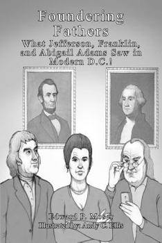 Paperback Foundering Fathers: What Jefferson, Franklin, and Abigail Adams Saw in Modern D.C.! Book