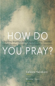 Paperback How Do You Pray?: Inspiring Responses from Religious Leaders, Spiritual Guides, Healers, Activists & Other Lovers of Humanity Book