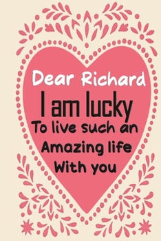 Paperback Dear Richard i am lucky to live such an amazing life with you: Blank Lined composition love notebook and journal it will be the best valentines day gi Book