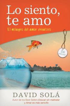 Paperback Lo siento, te amo / Sorry, I Love You: El milagro del amor creativo / The Miracle of Creative Love (Spanish Edition) Book