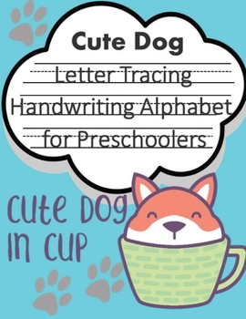 Cute Dog in CUP Letter Tracing Book Handwriting Alphabet for Preschoolers: Letter Tracing Book |Practice for Kids | Ages 3+ | Alphabet Writing Practice | Handwriting Workbook | Kindergarten | toddler
