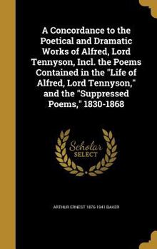 Hardcover A Concordance to the Poetical and Dramatic Works of Alfred, Lord Tennyson, Incl. the Poems Contained in the "Life of Alfred, Lord Tennyson," and the " Book