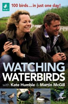 Paperback Watching Waterbirds with Kate Humble and Martin McGill: 100 birds ... in just one day! Book