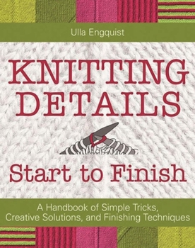 Hardcover Knitting Details, Start to Finish: A Handbook of Simple Tricks, Creative Solutions, and Finishing Techniques Book