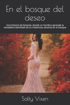 En el bosque del deseo: Una historia de fantasía, donde un hombre aprende la verdadera identidad de su misterioso amante en el bosque