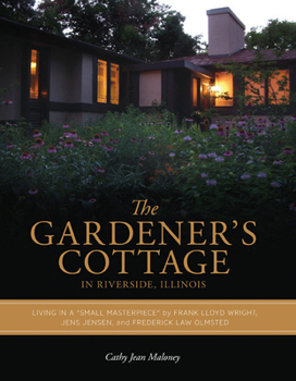 Hardcover The Gardener's Cottage in Riverside, Illinois: Living in a Small Masterpiece by Frank Lloyd Wright, Jens Jensen, and Frederick Law Olmsted Book