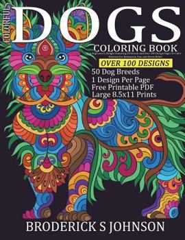 Paperback Colorful Dogs Coloring Book: A Dog Lovers Delight Featuring 50 Breeds and Over 100 Design Pages To Color - Patterns For Relaxation, Fun, and Stress Book