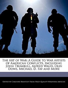 Paperback The Art of War: A Guide to War Artists of American Conflicts, Including John Trumbull, Alfred Waud, Olin Dows, Michael D. Fay and More Book