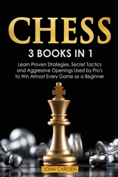 Paperback Chess: 3 Books in 1: Learn Proven Strategies, Secret Tacticts and Aggressive Openings Used by Pro's to Win Almost Every Game Book