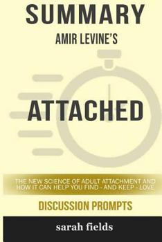 Paperback Summary: Amir Levine's Attached: The New Science of Adult Attachment and How It Can Help You Find - and Keep - Love Book