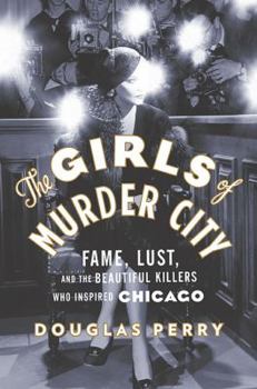 Hardcover The Girls of Murder City: Fame, Lust, and the Beautiful Killers Who Inspired Chicago Book