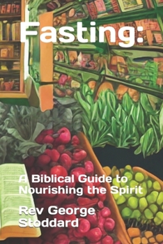 Fasting:: A Biblical Guide to Nourishing the Spirit