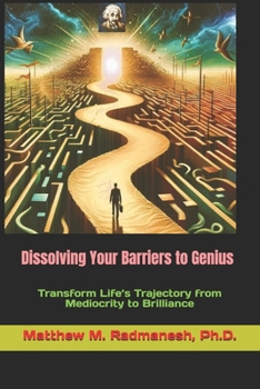Paperback Dissolving Your Barriers to Genius: Transform Life's Trajectory from Mediocrity to Brilliance Book