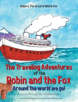 Paperback The Traveling Adventures of the Robin and the Fox Around the World We Go!: A Cruise Through the Mediterranean Book